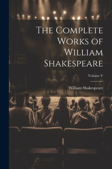 The Complete Works Of William Shakespeare; Volume V