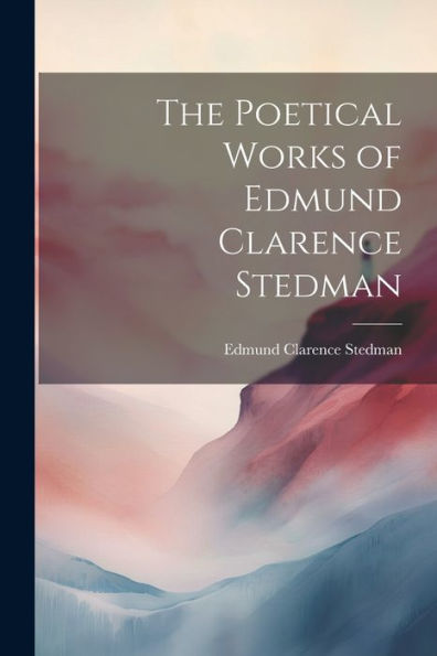 The Poetical Works Of Edmund Clarence Stedman