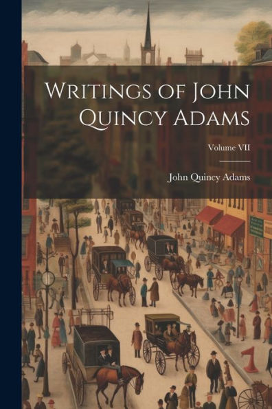 Writings Of John Quincy Adams; Volume Vii