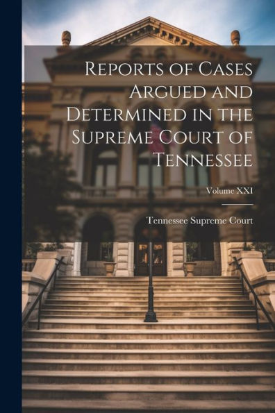 Reports Of Cases Argued And Determined In The Supreme Court Of Tennessee; Volume Xxi