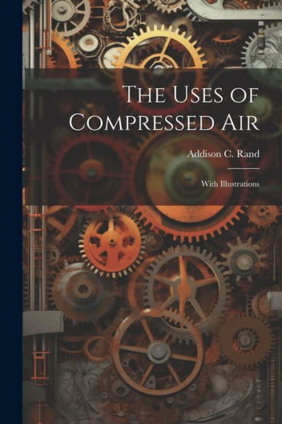 The Uses Of Compressed Air: With Illustrations