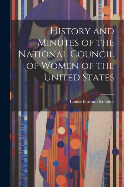 History And Minutes Of The National Council Of Women Of The United States