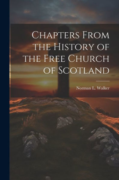 Chapters From The History Of The Free Church Of Scotland