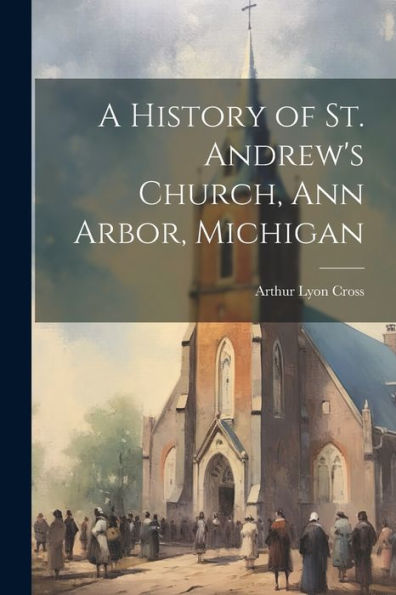 A History Of St. Andrew's Church, Ann Arbor, Michigan