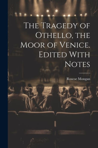 The Tragedy Of Othello, The Moor Of Venice. Edited With Notes