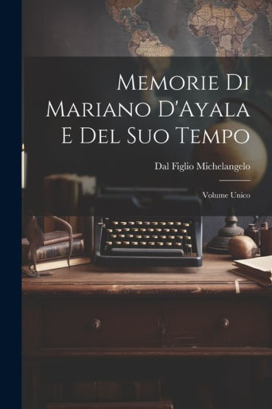 Memorie Di Mariano D'Ayala E Del Suo Tempo: Volume Unico
