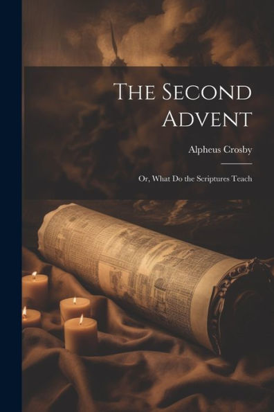 The Second Advent: Or, What Do The Scriptures Teach