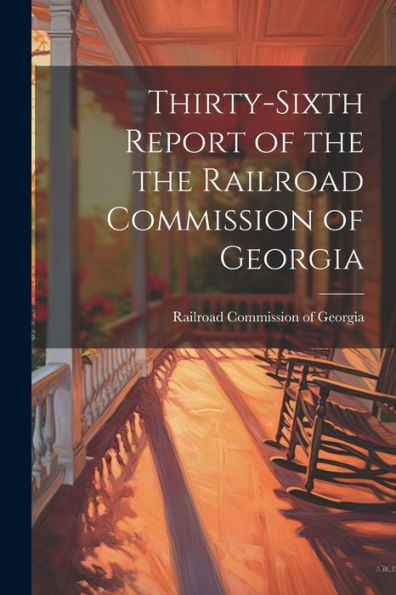 Thirty-Sixth Report Of The The Railroad Commission Of Georgia