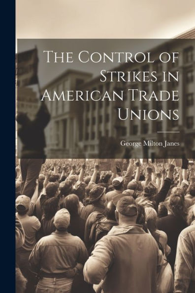 The Control Of Strikes In American Trade Unions