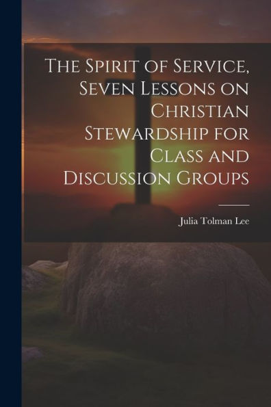 The Spirit Of Service, Seven Lessons On Christian Stewardship For Class And Discussion Groups
