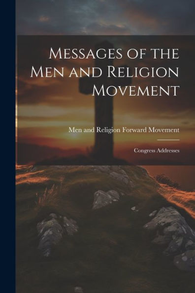 Messages Of The Men And Religion Movement: Congress Addresses