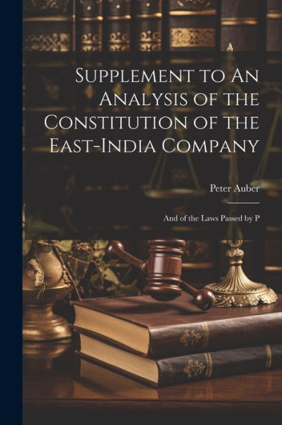 Supplement To An Analysis Of The Constitution Of The East-India Company: And Of The Laws Passed By P