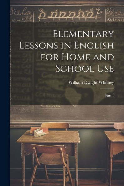 Elementary Lessons In English For Home And School Use: Part 1
