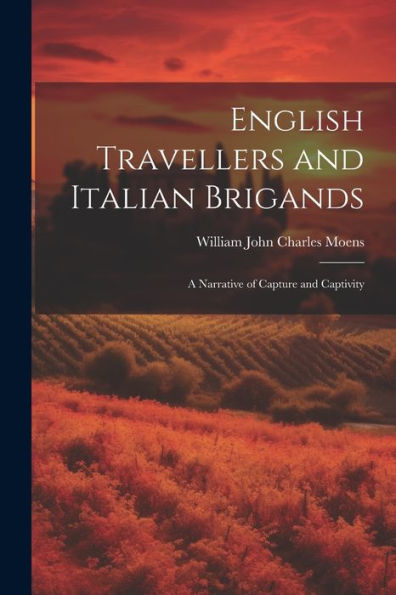 English Travellers And Italian Brigands: A Narrative Of Capture And Captivity