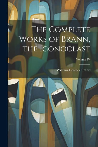 The Complete Works Of Brann, The Iconoclast; Volume Iv