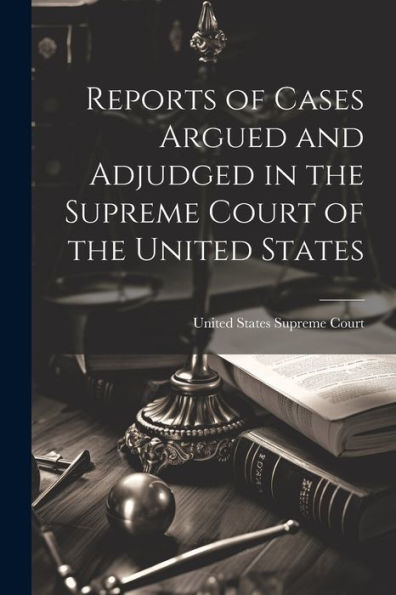 Reports Of Cases Argued And Adjudged In The Supreme Court Of The United States