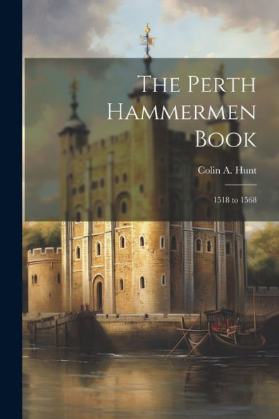 The Perth Hammermen Book: 1518 To 1568
