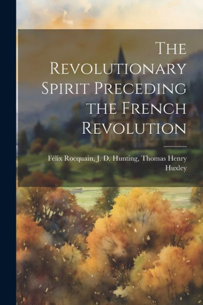 The Revolutionary Spirit Preceding The French Revolution