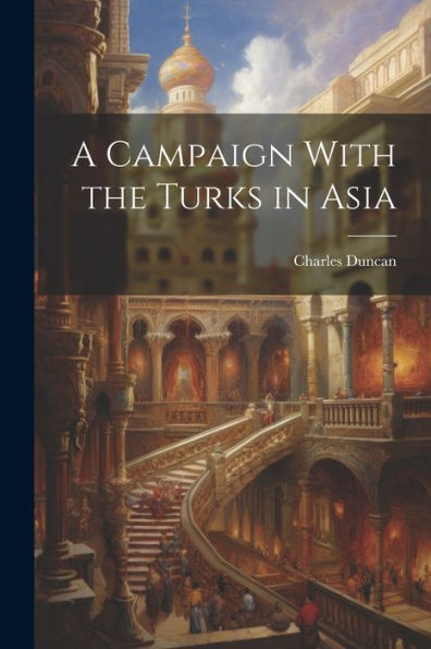 A Campaign With The Turks In Asia