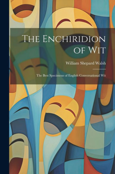 The Enchiridion Of Wit: The Best Specimens Of English Conversational Wit
