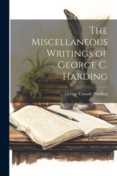The Miscellaneous Writings Of George C. Harding