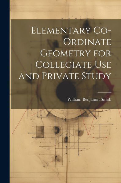 Elementary Co-Ordinate Geometry For Collegiate Use And Private Study