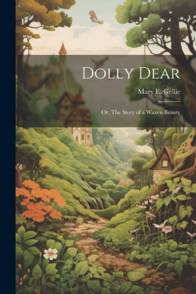 Dolly Dear; Or, The Story Of A Waxen Beauty