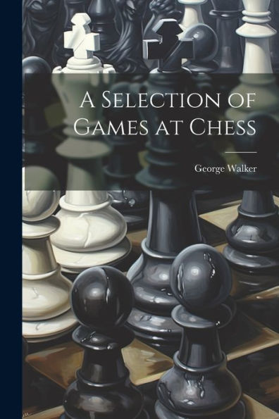 A Selection Of Games At Chess