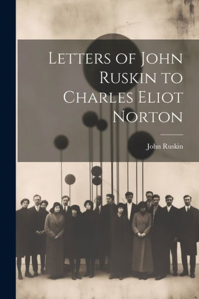 Letters Of John Ruskin To Charles Eliot Norton
