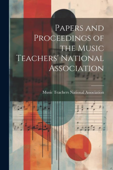 Papers And Proceedings Of The Music Teachers' National Association