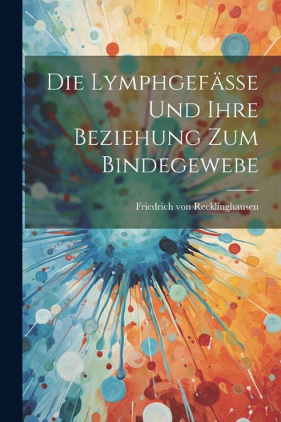 Die Lymphgefässe Und Ihre Beziehung Zum Bindegewebe