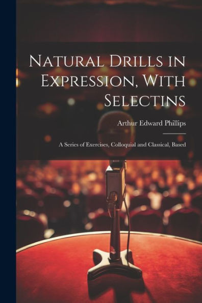 Natural Drills In Expression, With Selectins: A Series Of Exercises, Colloquial And Classical, Based