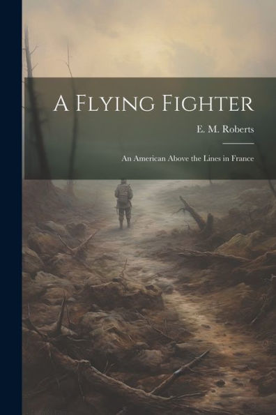 A Flying Fighter: An American Above The Lines In France