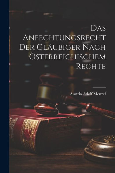 Das Anfechtungsrecht Der Gläubiger Nach Österreichischem Rechte