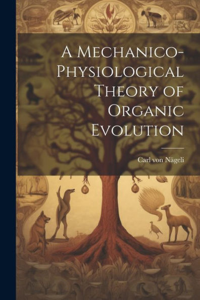 A Mechanico-Physiological Theory Of Organic Evolution