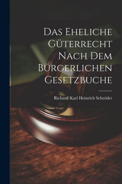 Das Eheliche Güterrecht Nach Dem Bürgerlichen Gesetzbuche
