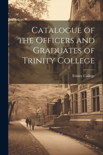 Catalogue Of The Officers And Graduates Of Trinity College