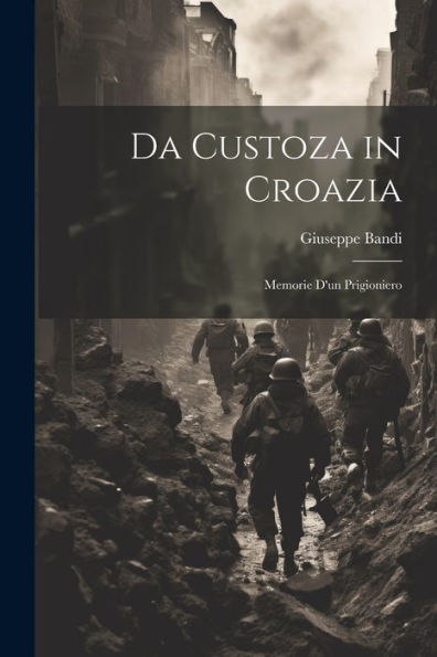 Da Custoza In Croazia: Memorie D'Un Prigioniero
