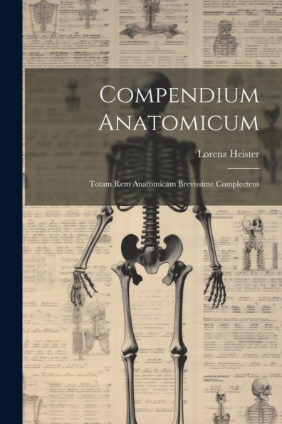 Compendium Anatomicum: Totam Rem Anatomicam Brevissime Complectens