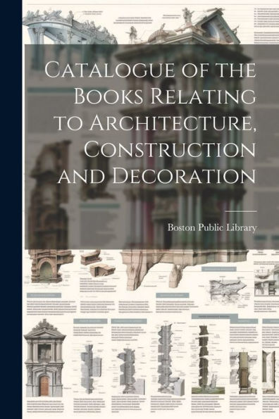 Catalogue Of The Books Relating To Architecture, Construction And Decoration