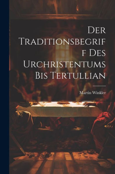 Der Traditionsbegriff Des Urchristentums Bis Tertullian