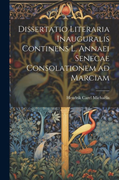 Dissertatio Literaria Inauguralis Continens L. Annaei Senecae Consolationem Ad Marciam (Latin Edition)