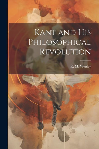 Kant And His Philosophical Revolution