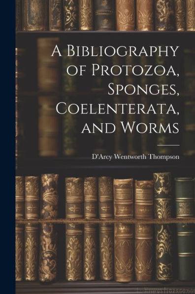 A Bibliography Of Protozoa, Sponges, Coelenterata, And Worms