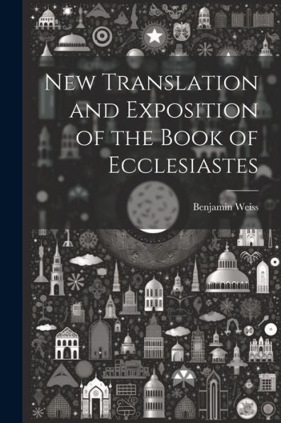 New Translation And Exposition Of The Book Of Ecclesiastes