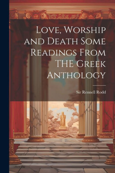 Love, Worship And Death Some Readings From The Greek Anthology