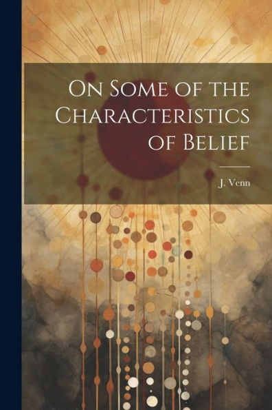 On Some Of The Characteristicsof Belief