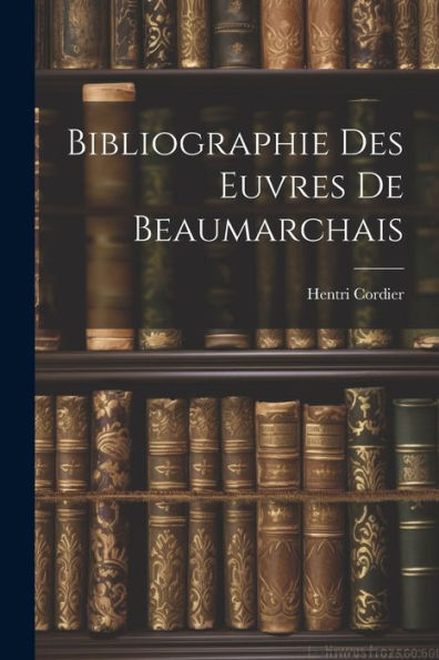Bibliographie Des Euvres De Beaumarchais (French Edition)