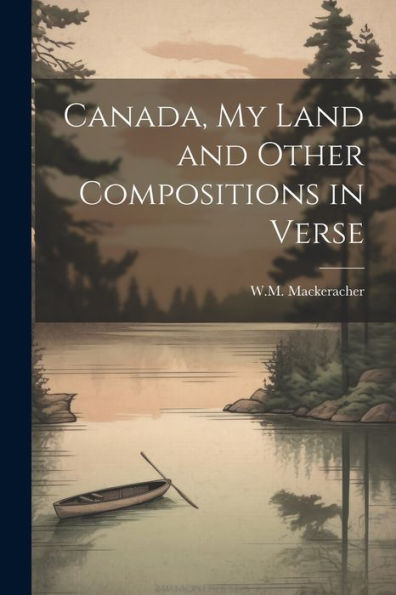 Canada, My Land And Other Compositions In Verse