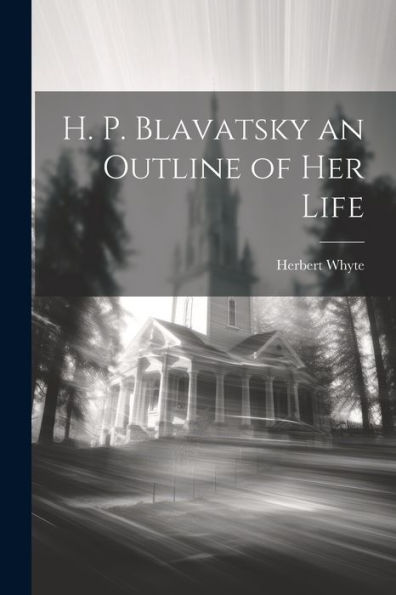 H. P. Blavatsky An Outline Of Her Life